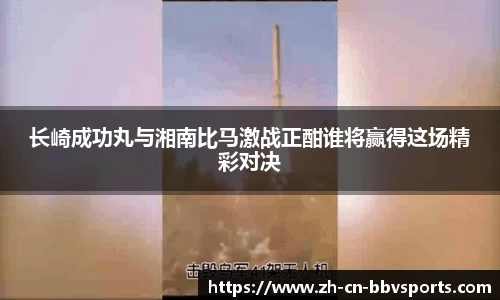 长崎成功丸与湘南比马激战正酣谁将赢得这场精彩对决